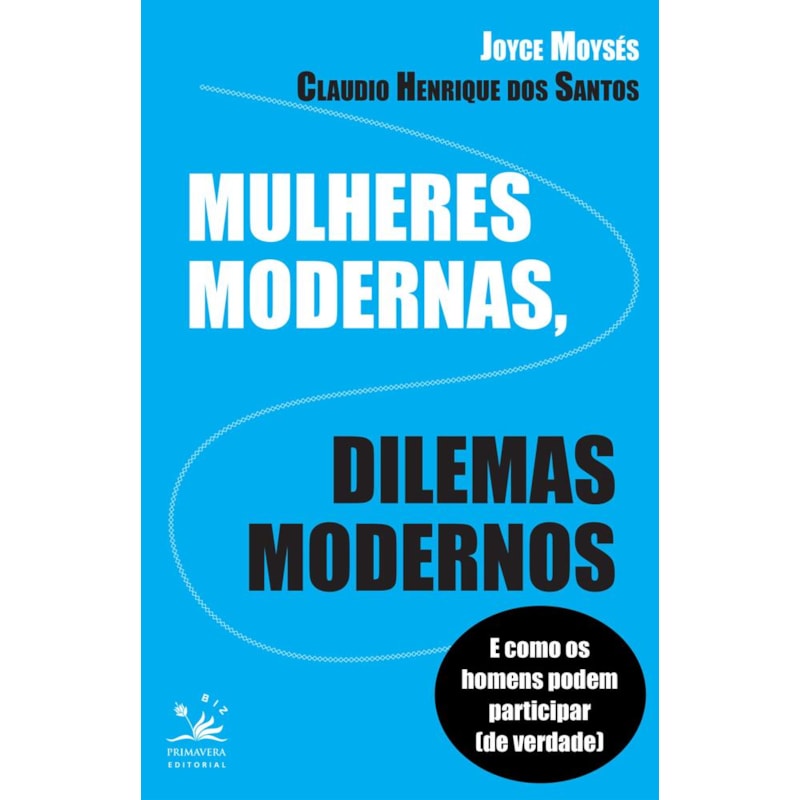 MULHERES MODERNAS, DILEMAS MODERNOS: E COMO OS HOMENS PODEM AJUDAR (DE VERDADE)