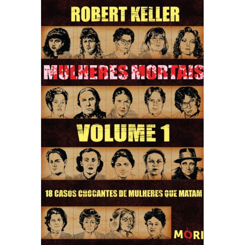 MULHERES MORTAIS - VOLUME 1: 18 CASOS CHOCANTES DE MULHERES QUE MATAM
