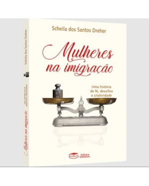 MULHERES NA IMIGRAÇÃO: UMA HISTÓRIA DE FÉ, DESAFIOS E CRIATIVIDADE