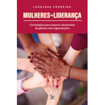 MULHERES NA LIDERANÇA: ESTRATÉGIAS PARA SUPERAR OBSTÁCULOS DE GÊNERO NAS ORGANIZAÇÕES