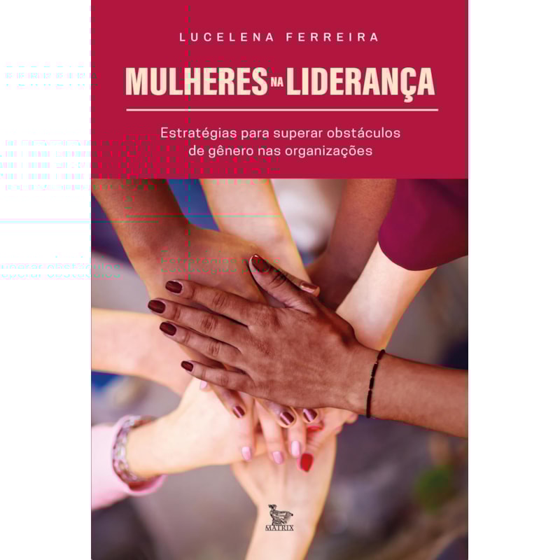 MULHERES NA LIDERANÇA: ESTRATÉGIAS PARA SUPERAR OBSTÁCULOS DE GÊNERO NAS ORGANIZAÇÕES