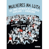 MULHERES NA LUTA (NOVA EDIÇÃO): 150 ANOS EM BUSCA DE LIBERDADE, IGUALDADE E SORORIDADE