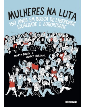 MULHERES NA LUTA (NOVA EDIÇÃO): 150 ANOS EM BUSCA DE LIBERDADE, IGUALDADE E SORORIDADE