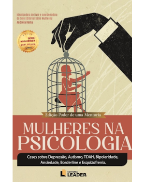 Mulheres na Psicologia: Cases sobre Depressão, Autismo, TDAH, Bipolaridade, Ansiedade, Borderline e Esquizofrenia. - Edição Poder de uma Mentoria, volume I