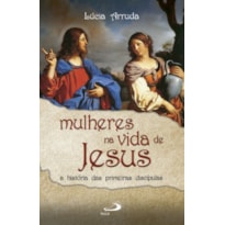 Mulheres na vida de Jesus: a história das primeiras discípulas