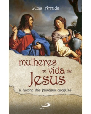 Mulheres na vida de Jesus: a história das primeiras discípulas