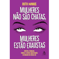 MULHERES NÃO SÃO CHATAS, MULHERES ESTÃO EXAUSTAS: DIREITOS, TRABALHO, FAMÍLIA E OUTRAS INQUIETAÇÕES DA MULHER DO SÉCULO XXI