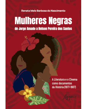 MULHERES NEGRAS DE JORGE AMADO A NELSON PEREIRA DOS SANTOS: A LITERATURA E O CINEMA COMO DOCUMENTOS DA HISTÓRIA (1977-1987)