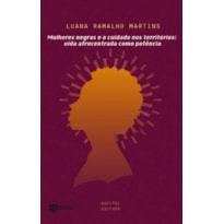 MULHERES NEGRAS E O CUIDADO NOS TERRITÓRIOS: VIDA AFROCENTRADA COMO POTÊNCIA