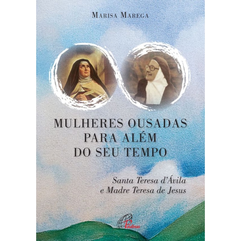 Mulheres ousadas para além de seu tempo: santa teresa d ávila e madre teresa de Jesus