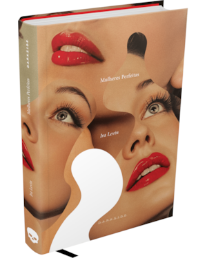 MULHERES PERFEITAS - CLÁSSICO DO SUSPENSE, DO MESMO AUTOR DE O BEBÊ DE ROSEMARY