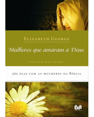 Mulheres que amaram a Deus: 365 dias com as mulheres da Bíblia