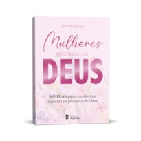 Mulheres que buscam Deus - 365 dias para transformar sua vida na presença de Deus: 365 dias para transformar sua vida na presença de Deus