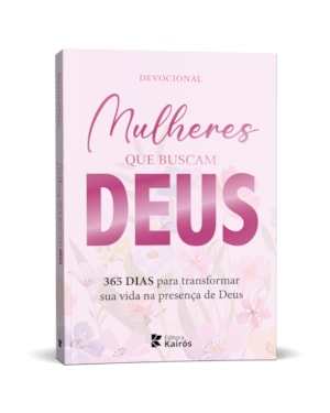 Mulheres que buscam Deus - 365 dias para transformar sua vida na presença de Deus: 365 dias para transformar sua vida na presença de Deus