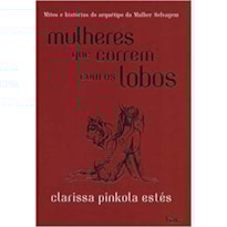 MULHERES QUE CORREM COM OS LOBOS: MITOS E HISTÓRIAS DO ARQUÉTIPO DA MULHER SELVAGEM