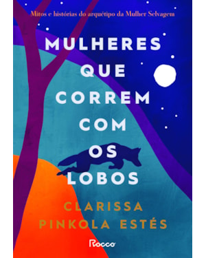 MULHERES QUE CORREM COM OS LOBOS: MITOS E HISTÓRIAS DO ARQUÉTIPO DA MULHER SELVAGEM