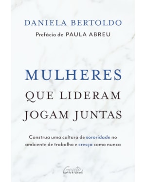 MULHERES QUE LIDERAM JOGAM JUNTAS: CONSTRUA UMA CULTURA DE SORORIDADE NO AMBIENTE DE TRABALHO E CRESÇA COMO NUNCA
