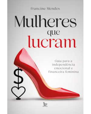 MULHERES QUE LUCRAM: GUIA PARA INDEPENDÊNCIA EMOCIONAL E FINANCEIRA FEMININA