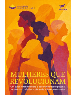MULHERES QUE REVOLUCIONAM: UM OLHAR FEMININO SOBRE O DESENVOLVIMENTO PESSOAL TENDO COMO REFERÊNCIA OBRAS DE AUTORES RENOMADOS