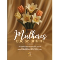 Mulheres que se amam vol 5: Mulheres que ousaram se olhar com amor e compaixão e transformaram dor em inspiração