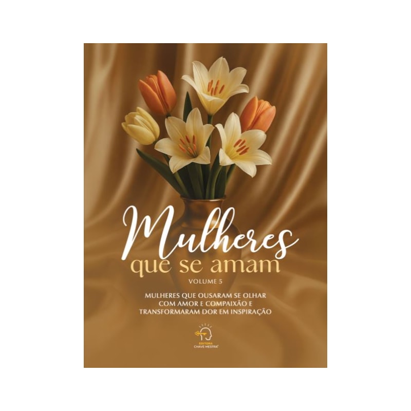 Mulheres que se amam vol 5: Mulheres que ousaram se olhar com amor e compaixão e transformaram dor em inspiração