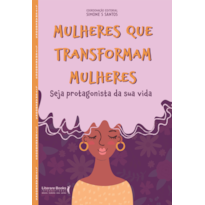 MULHERES QUE TRANSFORMAM MULHERES - SEJA PROTAGONISTA DA SUA VIDA