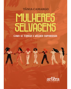MULHERES SELVAGENS: COMO SE TORNAR A MULHER EMPODERADA
