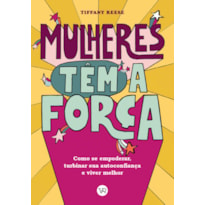 MULHERES TÊM A FORÇA: COMO SE EMPODERAR, TURBINAR SUA AUTOCONFIANÇA E VIVER MELHOR