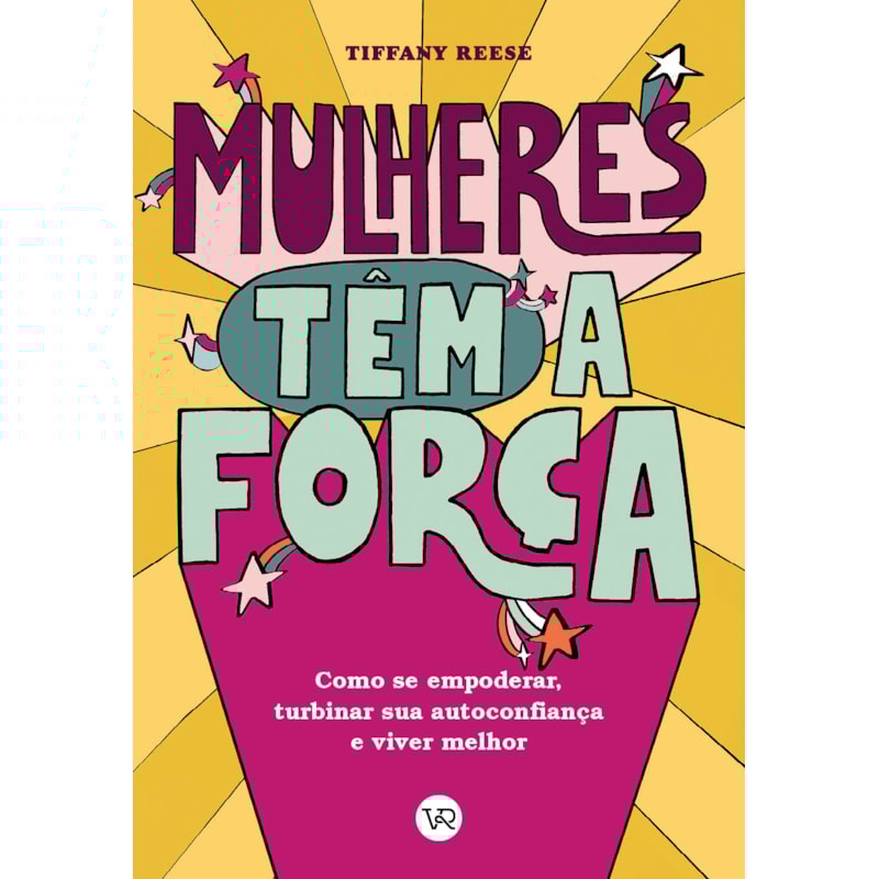 MULHERES TÊM A FORÇA: COMO SE EMPODERAR, TURBINAR SUA AUTOCONFIANÇA E VIVER MELHOR