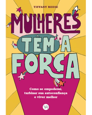MULHERES TÊM A FORÇA: COMO SE EMPODERAR, TURBINAR SUA AUTOCONFIANÇA E VIVER MELHOR