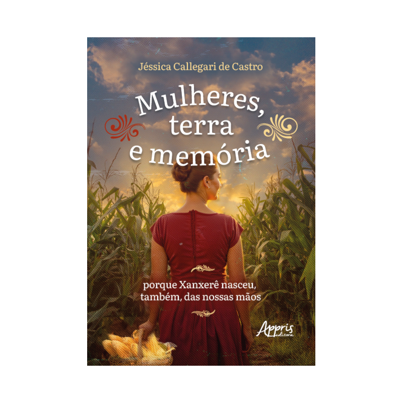 MULHERES, TERRA E MEMÓRIA: PORQUE XANXERÊ NASCEU, TAMBÉM, DAS NOSSAS MÃOS