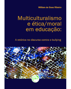 MULTICULTURALISMO E ÉTICA/ MORAL EM EDUCAÇÃO: A RETÓRICA NO DISCURSO CONTRA O BULLYING