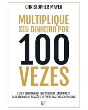 Multiplique seu dinheiro por 100 vezes: o guia definitivo do investidor de longo prazo para encontrar as ações de empresas extraordinárias