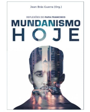 MUNDANISMO HOJE - REFLEXÕES DO PAPA FRANCISCO