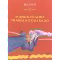 MUNDO CRIADO, TRABALHO DOBRADO