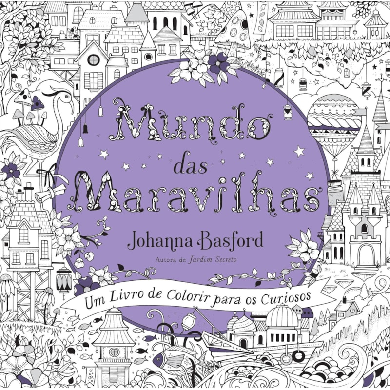 MUNDO DAS MARAVILHAS: UM LIVRO DE COLORIR PARA OS CURIOSOS
