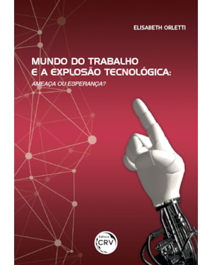 MUNDO DO TRABALHO E A EXPLOSÃO TECNOLÓGICA: AMEAÇA OU ESPERANÇA?