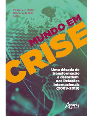 MUNDO EM CRISE: UMA DÉCADA DE TRANSFORMAÇÃO E DESORDEM NAS RELAÇÕES INTERNACIONAIS (2009-2019)