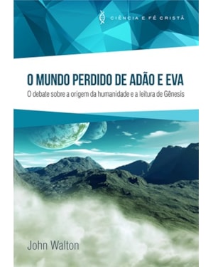MUNDO PERDIDO DE ADÃO E EVA, O - O DEBATE SOBRE A ORIGEM DA HUMANIDADE E A LEITURA DE GÊNESIS