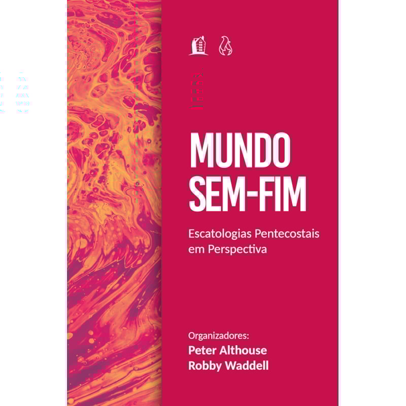 MUNDO SEM-FIM: ESCATOLOGIAS PENTECOSTAIS EM PERSPECTIVA