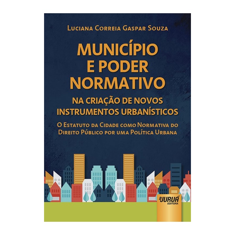 MUNICÍPIO E PODER NORMATIVO NA CRIAÇÃO DE NOVOS INSTRUMENTOS URBANÍSTICOS - O ESTATUTO DA CIDADE COMO NORMATIVA DO DIREITO PÚBLICO POR UMA POLÍTICA URBANA