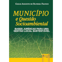 MUNICÍPIO E QUESTÃO SOCIOAMBIENTAL - BASES JURÍDICAS PARA UMA GESTÃO LOCAL SUSTENTÁVEL