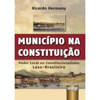 MUNICÍPIO NA CONSTITUIÇÃO - PODER LOCAL NO CONSTITUCIONALISMO LUSO-BRASILEIRO