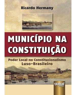 MUNICÍPIO NA CONSTITUIÇÃO - PODER LOCAL NO CONSTITUCIONALISMO LUSO-BRASILEIRO