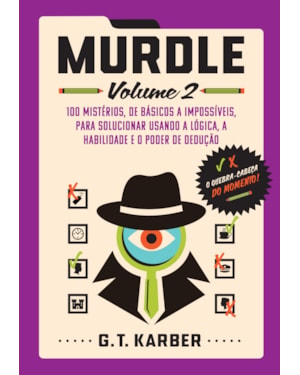 MURDLE: VOLUME 2: 100 MISTÉRIOS, DE BÁSICOS A IMPOSSÍVEIS, PARA SOLUCIONAR USANDO A LÓGICA, A HABILIDADE E O PODER DE DEDUÇÃO