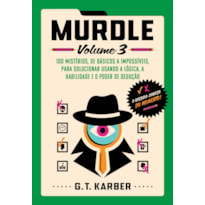 MURDLE: VOLUME 3: 100 MISTÉRIOS, DE BÁSICOS A IMPOSSÍVEIS, PARA SOLUCIONAR USANDO A LÓGICA, A HABILIDADE E O PODER DE DEDUÇÃO