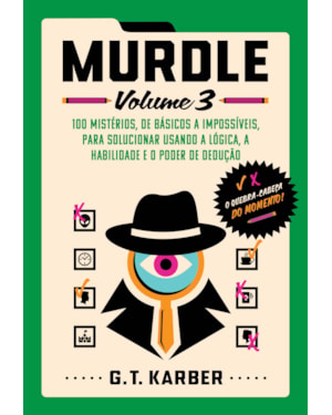 MURDLE: VOLUME 3: 100 MISTÉRIOS, DE BÁSICOS A IMPOSSÍVEIS, PARA SOLUCIONAR USANDO A LÓGICA, A HABILIDADE E O PODER DE DEDUÇÃO