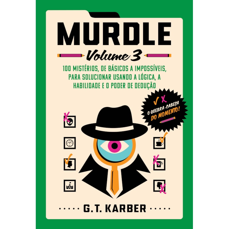 MURDLE: VOLUME 3: 100 MISTÉRIOS, DE BÁSICOS A IMPOSSÍVEIS, PARA SOLUCIONAR USANDO A LÓGICA, A HABILIDADE E O PODER DE DEDUÇÃO