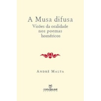 MUSA DIFUSA, A - VISOES DA ORALIDADE NOS POEMAS HOMERICOS - 1