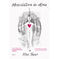 MUSCULATURA DA ALMA: 33 PRÁTICAS PARA ALINHAR CORPO, MENTE E ESPÍRITO